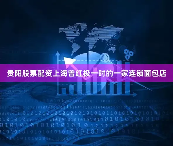 贵阳股票配资上海曾红极一时的一家连锁面包店