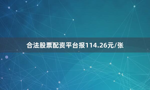 合法股票配资平台报114.26元/张