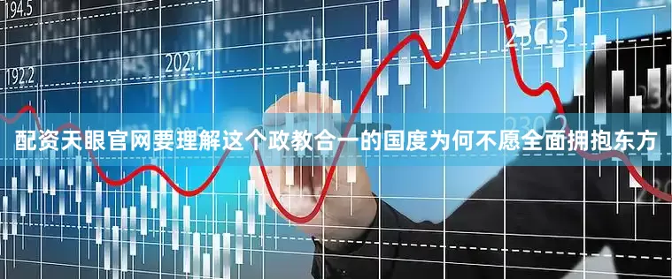 配资天眼官网要理解这个政教合一的国度为何不愿全面拥抱东方