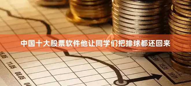 中国十大股票软件他让同学们把排球都还回来