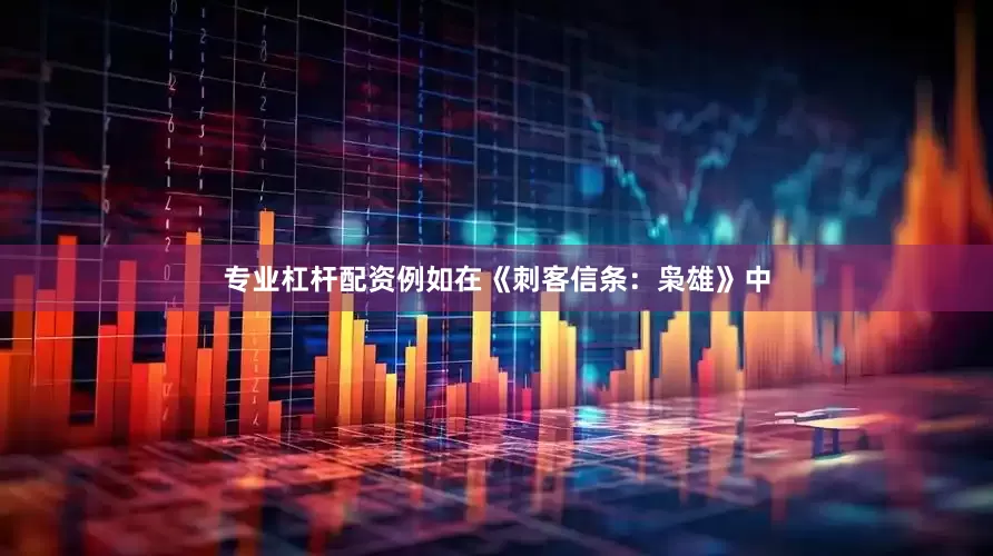 专业杠杆配资例如在《刺客信条：枭雄》中