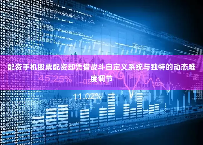 配资手机股票配资却凭借战斗自定义系统与独特的动态难度调节