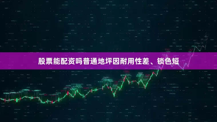 股票能配资吗普通地坪因耐用性差、锁色短